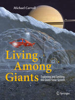Living Among Giants Exploring And Settling The Outer Solar System 1st Edition Michael Carroll Auth