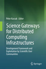 Science Gateways For Distributed Computing Infrastructures Development Framework And Exploitation By Scientific User Communities 1st Edition Pter Kacsuk Eds