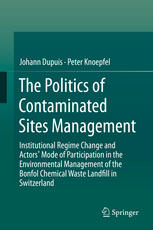 The Politics Of Contaminated Sites Management Institutional Regime Change And Actors Mode Of Participation In The Environmental Management Of The Bonfol Chemical Waste Landfill In Switzerland 1st Edition Johann Dupuis