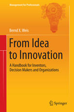 From Idea To Innovation A Handbook For Inventors Decision Makers And Organizations 1st Edition Bernd X Weis Auth