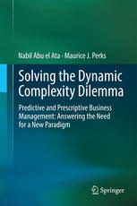 Solving The Dynamic Complexity Dilemma Predictive And Prescriptive Business Management Answering The Need For A New Paradigm 1st Edition Nabil Abu El Ata