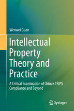 Intellectual Property Theory And Practice A Critical Examination Of Chinas Trips Compliance And Beyond 1st Edition Wenwei Guan Auth