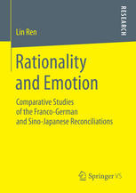 Rationality And Emotion Comparative Studies Of The Francogerman And Sinojapanese Reconciliations 1st Edition Lin Ren Auth