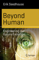 Beyond Human Engineering Our Future Evolution 1st Edition Erik Seedhouse Auth