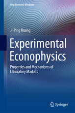 Experimental Econophysics Properties And Mechanisms Of Laboratory Markets 1st Edition Jiping Huang Auth