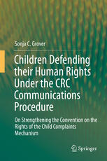 Children Defending Their Human Rights Under The Crc Communications Procedure On Strengthening The Convention On The Rights Of The Child Complaints Mechanism 1st Edition Sonja C Grover Auth