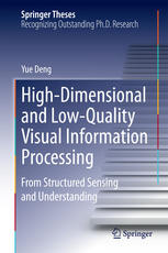 Highdimensional And Lowquality Visual Information Processing From Structured Sensing And Understanding 1st Edition Yue Deng Auth