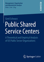 Public Shared Service Centers A Theoretical And Empirical Analysis Of Us Public Sector Organizations 1st Edition Gerd Schwarz Auth