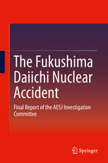 The Fukushima Daiichi Nuclear Accident Final Report Of The Aesj Investigation Committee 1st Edition Atomic Energy Society Of Japan Eds