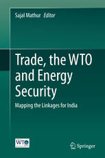 Trade The Wto And Energy Security Mapping The Linkages For India Sajal Mathur Eds