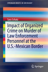 Impact Of Organized Crime On Murder Of Law Enforcement Personnel At The Usmexican Border 1st Edition Sara Schatz Auth