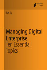 Managing Digital Enterprise Ten Essential Topics 1st Edition Jun Xu