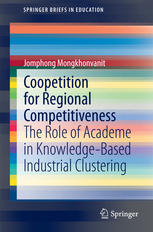 Coopetition For Regional Competitiveness The Role Of Academe In Knowledgebased Industrial Clustering 1st Edition Jomphong Mongkhonvanit