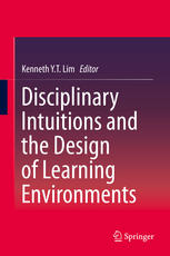 Disciplinary Intuitions And The Design Of Learning Environments 1st Edition Kenneth Y T Lim Eds