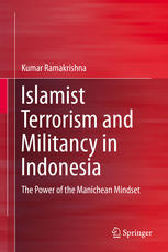 Islamist Terrorism And Militancy In Indonesia The Power Of The Manichean Mindset 1st Edition Kumar Ramakrishna Auth