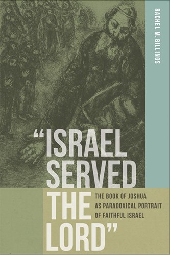 Israel Served The Lord The Book Of Joshua As Paradoxical Portrait Of Faithful Israel Rachel M Billings