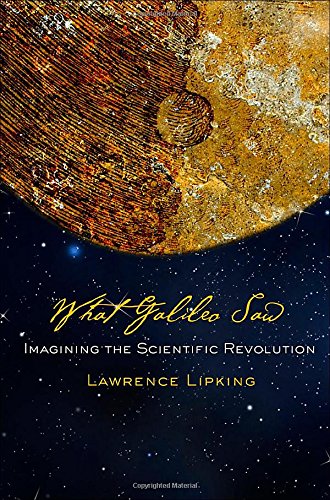 What Galileo Saw Imagining The Scientific Revolution 1st Edition Lawrence Lipking