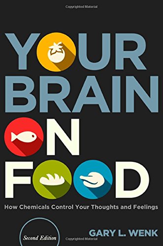 Your Brain On Food How Chemicals Control Your Thoughts And Feelings Second Edition 2nd Edition Gary L Wenk