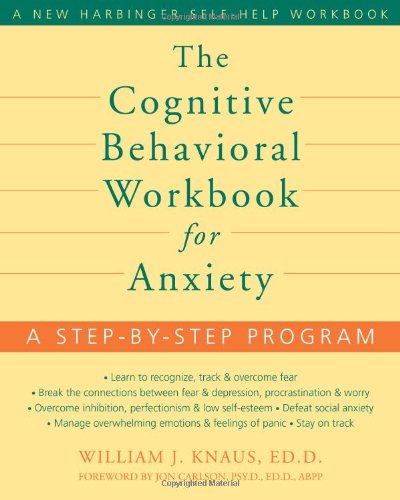 The Cognitive Behavioral Workbook For Anxiety A Stepbystep Program 1st Edition William J Knaus