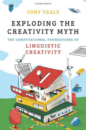 Exploding The Creativity Myth The Computational Foundations Of Linguistic Creativity 1st Edition Tony Veale