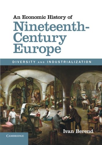 An Economic History Of Nineteenthcentury Europe Diversity And Industrialization Ivan Berend
