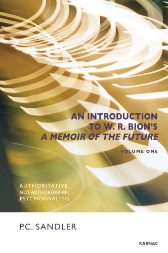 An Introduction To Wr Bions A Memoir Of The Future Authoritative Not Authoritarian Psychoanalysis 1st P C Sandler