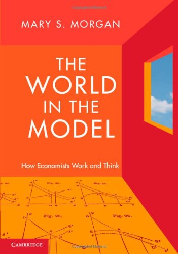 The World In The Model How Economists Work And Think Mary S Morgan