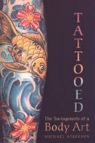 Tattooed The Sociogenesis Of A Body Art 2nd Revised Edition Michael M Atkinson