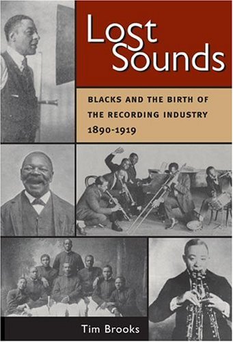 Lost Sounds Blacks And The Birth Of The Recording Industry 18901919 Tim Brooks