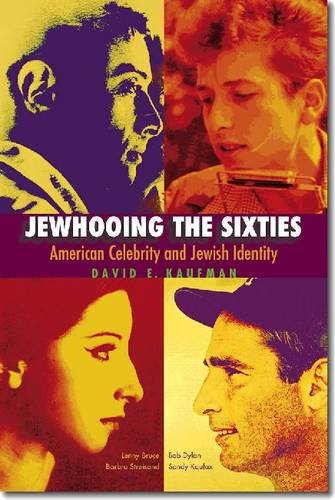 Jewhooing The Sixties American Celebrity And Jewish Identity Sandy Koufax Lenny Bruce Bob Dylan And Barbra Streisand David E Kaufman