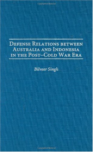 Defense Relations Between Australia And Indonesia In The Postcold War Era Bilveer Singh