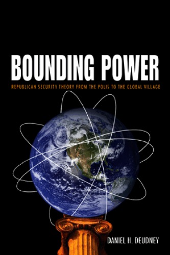 Bounding Power Republican Security Theory From The Polis To The Global Village 1st Daniel H Deudney