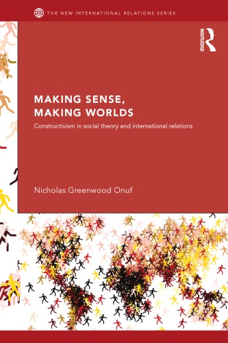 Making Sense Making Worlds Constructivism In Social Theory And International Relations 1st Nicholas Onuf