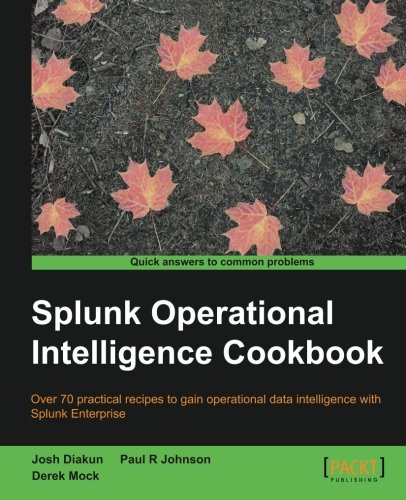 Splunk Operational Intelligence Cookbook Josh Diakun Paul R Johnson