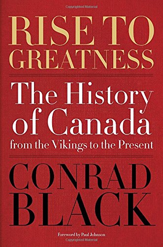Rise To Greatness The History Of Canada From The Vikings To The Present First Edition Conrad Black