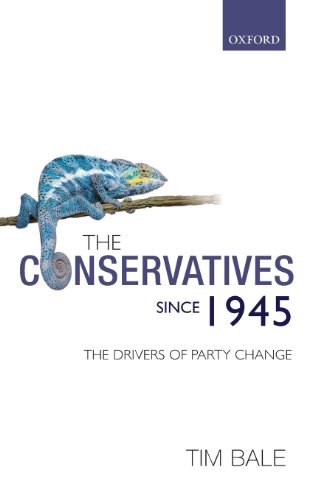 The Conservatives Since 1945 The Drivers Of Party Change Tim Bale
