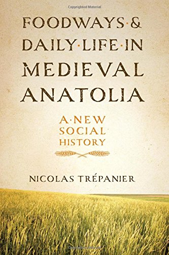 Foodways And Daily Life In Medieval Anatolia A New Social History Nicolas Trpanier