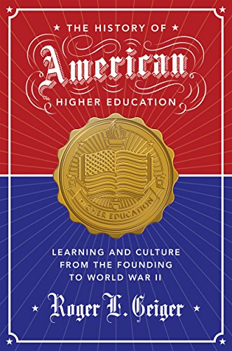 The History Of American Higher Education Learning And Culture From The Founding To World War Ii Roger L Geiger