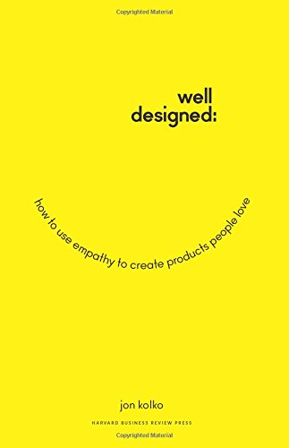 Welldesigned How To Use Empathy To Create Products People Love Jon Kolko