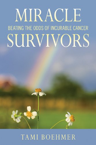 Miracle Survivors Beating The Odds Of Incurable Cancer Tami Boehmer