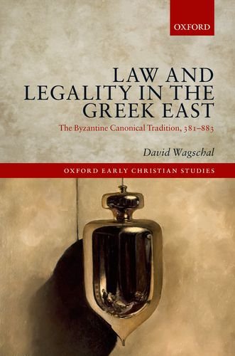 Law And Legality In The Greek East The Byzantine Canonical Tradition 381883 David Wagschal