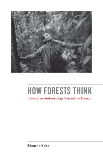How Forests Think Toward An Anthropology Beyond The Human 1st Eduardo Kohn