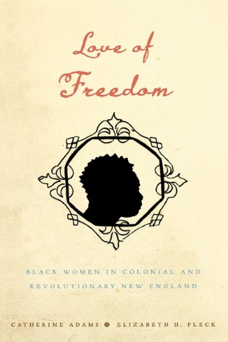 Love Of Freedom Black Women In Colonial And Revolutionary New England Catherine Adams