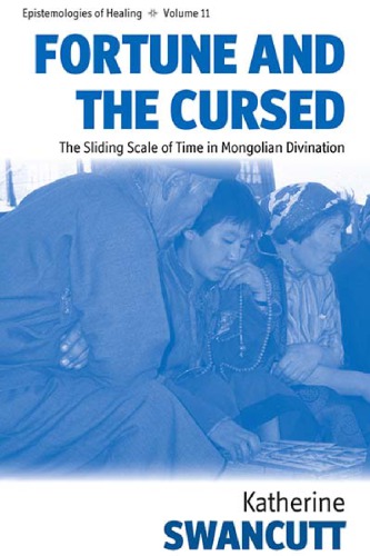 Fortune And The Cursed The Sliding Scale Of Time In Mongolian Divination 1st Katherine Swancutt