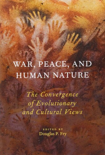 War Peace And Human Nature The Convergence Of Evolutionary And Cultural Views Douglas P Fry