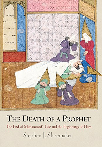 The Death Of A Prophet The End Of Muhammads Life And The Beginnings Of Islam Stephen J Shoemaker