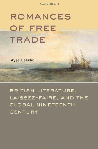 Romances Of Free Trade British Literature Laissezfaire And The Global Nineteenth Century Ayse Celikkol