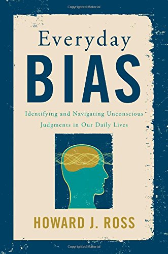Everyday Bias Identifying And Navigating Unconscious Judgments In Our Daily Lives Howard J Ross