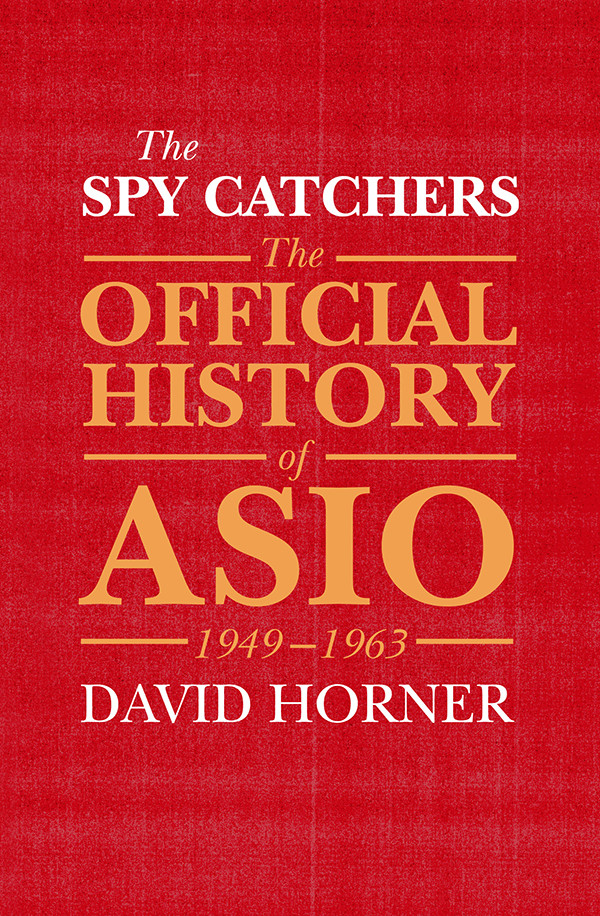 The Spy Catchers The Official History Of Asio 19491963 David Horner