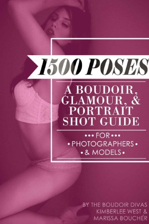 1500 Poses A Boudoir Glamour And Portrait Shot Guide For Photographers And Models Marissa Boucher And Kimberlee West
